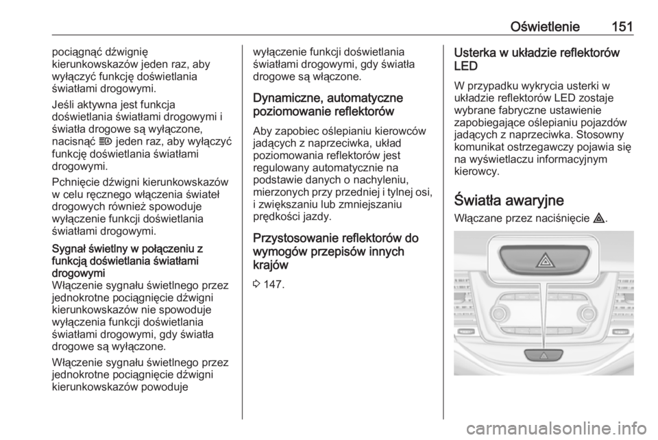 OPEL ASTRA K 2016.5  Instrukcja obsługi (in Polish) Oświetlenie151pociągnąć dźwignię
kierunkowskazów jeden raz, aby
wyłączyć funkcję doświetlania
światłami drogowymi.
Jeśli aktywna jest funkcja
doświetlania światłami drogowymi i
świa