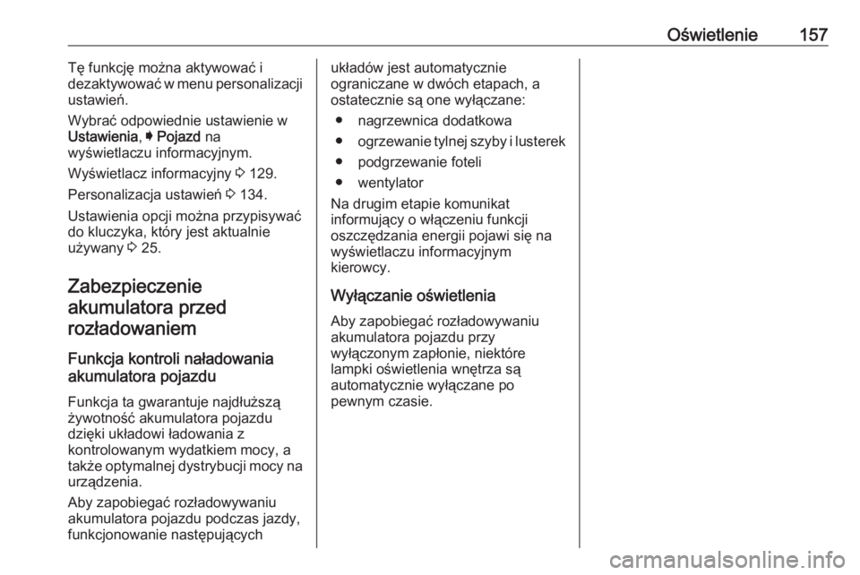 OPEL ASTRA K 2016.5  Instrukcja obsługi (in Polish) Oświetlenie157Tę funkcję można aktywować i
dezaktywować w menu personalizacji
ustawień.
Wybrać odpowiednie ustawienie w
Ustawienia , I Pojazd  na
wyświetlaczu informacyjnym.
Wyświetlacz info