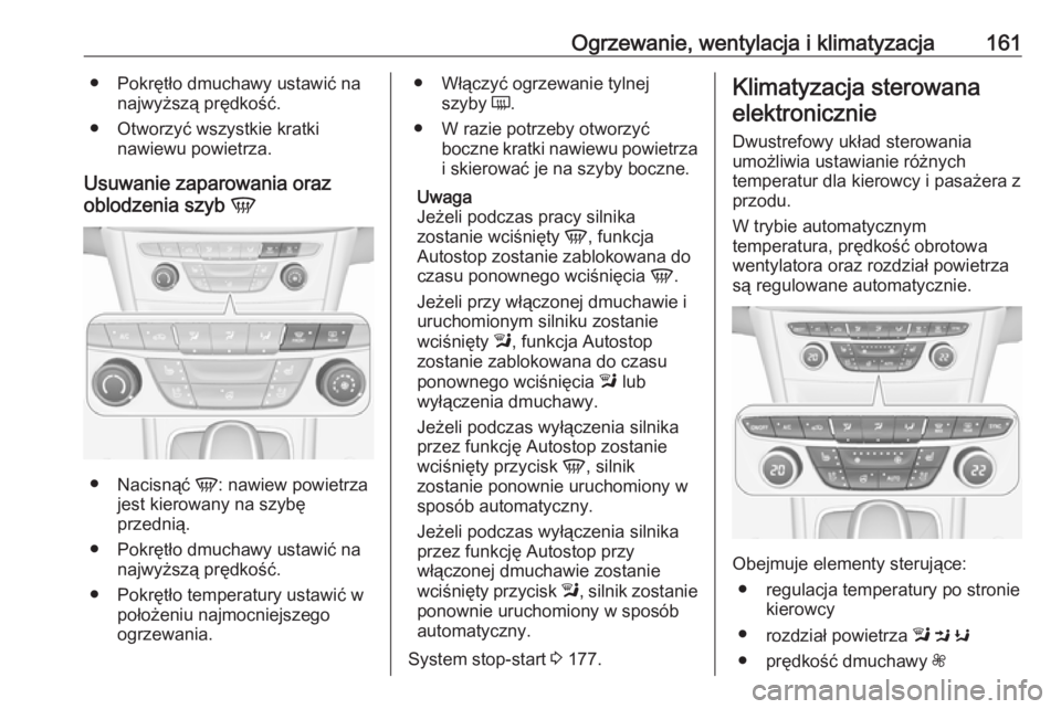OPEL ASTRA K 2016.5  Instrukcja obsługi (in Polish) Ogrzewanie, wentylacja i klimatyzacja161● Pokrętło dmuchawy ustawić nanajwyższą prędkość.
● Otworzyć wszystkie kratki nawiewu powietrza.
Usuwanie zaparowania oraz
oblodzenia szyb  V
●
N