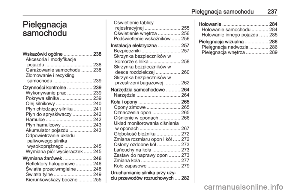 OPEL ASTRA K 2016.5  Instrukcja obsługi (in Polish) Pielęgnacja samochodu237Pielęgnacja
samochoduWskazówki ogólne .....................238
Akcesoria i modyfikacje pojazdu ................................... 238
Garażowanie samochodu ........238
Z