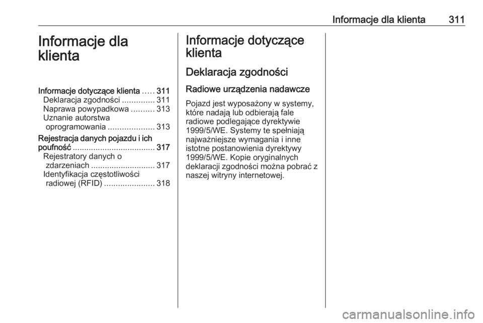 OPEL ASTRA K 2016.5  Instrukcja obsługi (in Polish) Informacje dla klienta311Informacje dla
klientaInformacje dotyczące klienta .....311
Deklaracja zgodności ..............311
Naprawa powypadkowa ..........313
Uznanie autorstwa oprogramowania .......