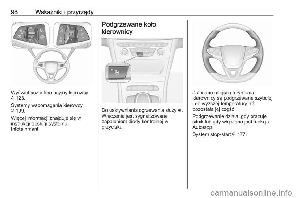 OPEL ASTRA K 2016.5  Instrukcja obsługi (in Polish) 98Wskaźniki i przyrządy
Wyświetlacz informacyjny kierowcy
3  123.
Systemy wspomagania kierowcy
3  199.
Więcej informacji znajduje się w
instrukcji obsługi systemu
Infotainment.
Podgrzewane koło