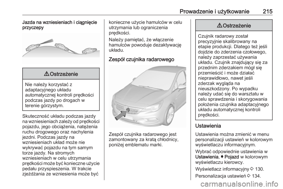 OPEL ASTRA K 2017 Instrukcja obsługi (in Polish) Prowadzenie i użytkowanie215Jazda na wzniesieniach i ciągnięcie
przyczepy9 Ostrzeżenie
Nie należy korzystać z
adaptacyjnego układu
automatycznej kontroli prędkości
podczas jazdy po drogach w
OPEL ASTRA K 2017 Instrukcja obsługi (in Polish) Prowadzenie i użytkowanie215Jazda na wzniesieniach i ciągnięcie
przyczepy9 Ostrzeżenie
Nie należy korzystać z
adaptacyjnego układu
automatycznej kontroli prędkości
podczas jazdy po drogach w