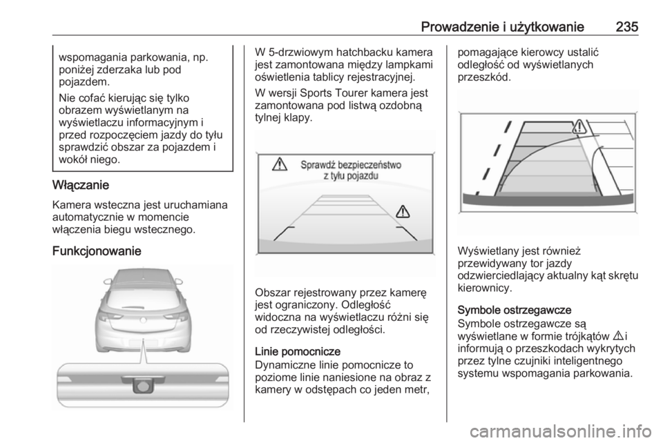 OPEL ASTRA K 2017  Instrukcja obsługi (in Polish) Prowadzenie i użytkowanie235wspomagania parkowania, np.
poniżej zderzaka lub pod
pojazdem.
Nie cofać kierując się tylko
obrazem wyświetlanym na
wyświetlaczu informacyjnym i
przed rozpoczęciem 
