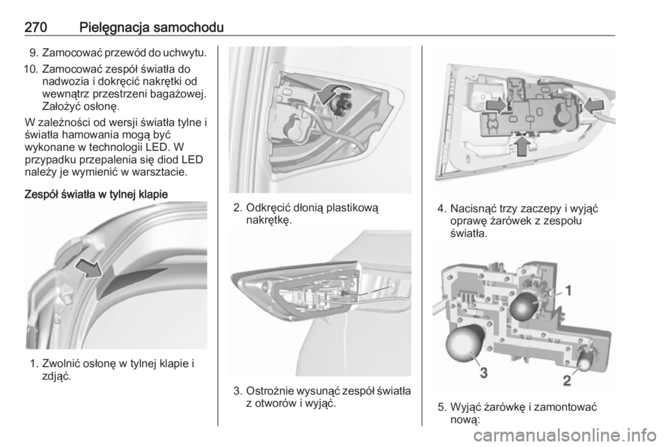 OPEL ASTRA K 2017  Instrukcja obsługi (in Polish) 270Pielęgnacja samochodu9.Zamocować przewód do uchwytu.
10. Zamocować zespół światła do nadwozia i dokręcić nakrętki od
wewnątrz przestrzeni bagażowej.
Założyć osłonę.
W zależności