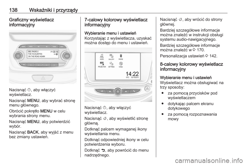 OPEL ASTRA K 2017.5 Instrukcja obsługi (in Polish) 138Wskaźniki i przyrządyGraficzny wyświetlacz
informacyjny
Nacisnąć X, aby włączyć
wyświetlacz.
Nacisnąć MENU, aby wybrać stronę
menu głównego.
Obrócić pokrętło MENU w celu
wybra OPEL ASTRA K 2017.5 Instrukcja obsługi (in Polish) 138Wskaźniki i przyrządyGraficzny wyświetlacz
informacyjny
Nacisnąć X, aby włączyć
wyświetlacz.
Nacisnąć MENU, aby wybrać stronę
menu głównego.
Obrócić pokrętło MENU w celu
wybra