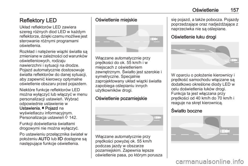 OPEL ASTRA K 2017.5 Instrukcja obsługi (in Polish) Oświetlenie157Reflektory LEDUkład reflektorów LED zawiera
szereg różnych diod LED w każdym reflektorze, dzięki czemu możliwe jest
sterowanie różnymi programami
oświetlenia.
Rozkład i natę OPEL ASTRA K 2017.5 Instrukcja obsługi (in Polish) Oświetlenie157Reflektory LEDUkład reflektorów LED zawiera
szereg różnych diod LED w każdym reflektorze, dzięki czemu możliwe jest
sterowanie różnymi programami
oświetlenia.
Rozkład i natę