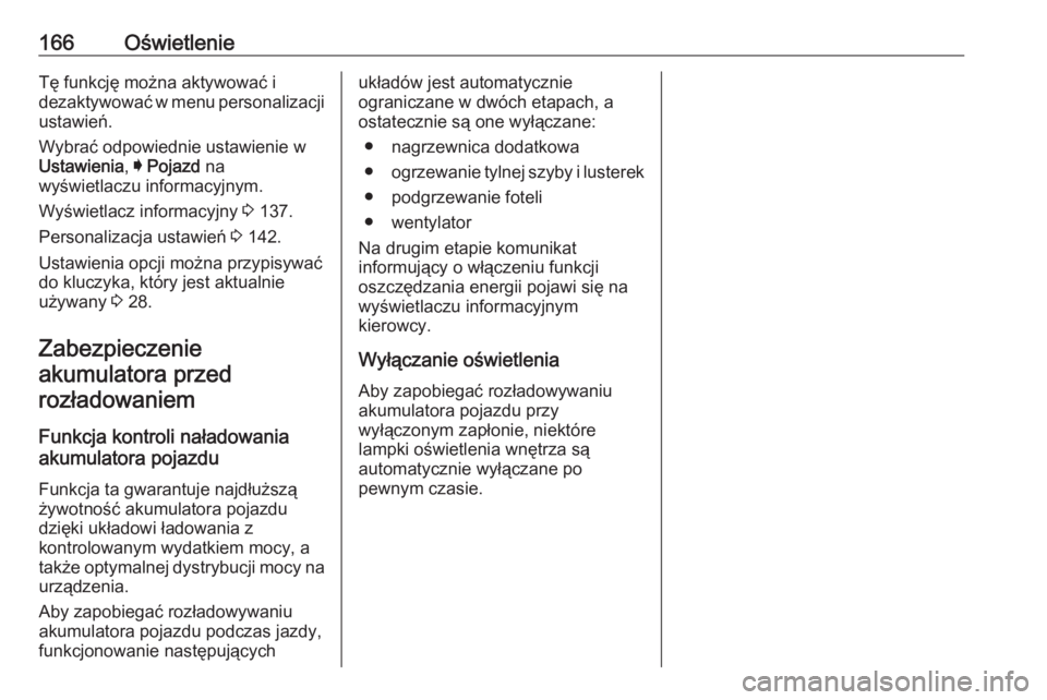 OPEL ASTRA K 2017.5 Instrukcja obsługi (in Polish) 166OświetlenieTę funkcję można aktywować i
dezaktywować w menu personalizacji
ustawień.
Wybrać odpowiednie ustawienie w
Ustawienia , I Pojazd na
wyświetlaczu informacyjnym.
Wyświetlacz info OPEL ASTRA K 2017.5 Instrukcja obsługi (in Polish) 166OświetlenieTę funkcję można aktywować i
dezaktywować w menu personalizacji
ustawień.
Wybrać odpowiednie ustawienie w
Ustawienia , I Pojazd na
wyświetlaczu informacyjnym.
Wyświetlacz info