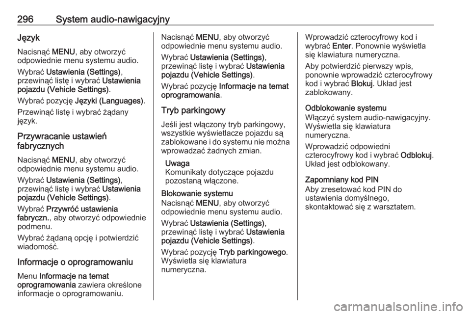 OPEL ASTRA K 2017.5 Instrukcja obsługi (in Polish) 296System audio-nawigacyjnyJęzyk
Nacisnąć MENU, aby otworzyć
odpowiednie menu systemu audio.
Wybrać Ustawienia (Settings) ,
przewinąć listę i wybrać Ustawienia
pojazdu (Vehicle Settings) . OPEL ASTRA K 2017.5 Instrukcja obsługi (in Polish) 296System audio-nawigacyjnyJęzyk
Nacisnąć MENU, aby otworzyć
odpowiednie menu systemu audio.
Wybrać Ustawienia (Settings) ,
przewinąć listę i wybrać Ustawienia
pojazdu (Vehicle Settings) .