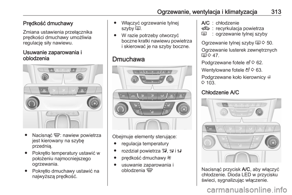 OPEL ASTRA K 2017.5 Instrukcja obsługi (in Polish) Ogrzewanie, wentylacja i klimatyzacja313Prędkość dmuchawy
Zmiana ustawienia przełącznika
prędkości dmuchawy umożliwia
regulację siły nawiewu.
Usuwanie zaparowania i
oblodzenia
● Nacisnąć OPEL ASTRA K 2017.5 Instrukcja obsługi (in Polish) Ogrzewanie, wentylacja i klimatyzacja313Prędkość dmuchawy
Zmiana ustawienia przełącznika
prędkości dmuchawy umożliwia
regulację siły nawiewu.
Usuwanie zaparowania i
oblodzenia
● Nacisnąć