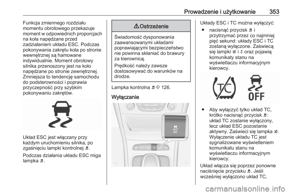 OPEL ASTRA K 2017.5 Instrukcja obsługi (in Polish) Prowadzenie i użytkowanie353Funkcja zmiennego rozdziału
momentu obrotowego przekazuje
moment w odpowiednich proporcjach
na koła napędzane przed
zadziałaniem układu ESC. Podczas
pokonywania zakr OPEL ASTRA K 2017.5 Instrukcja obsługi (in Polish) Prowadzenie i użytkowanie353Funkcja zmiennego rozdziału
momentu obrotowego przekazuje
moment w odpowiednich proporcjach
na koła napędzane przed
zadziałaniem układu ESC. Podczas
pokonywania zakr