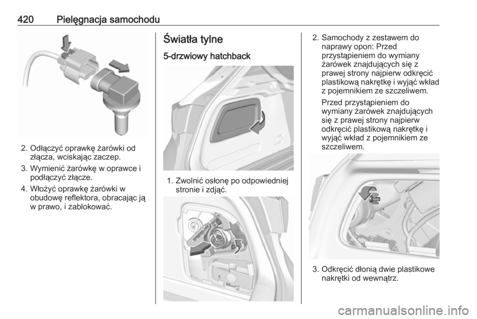 OPEL ASTRA K 2017.5  Instrukcja obsługi (in Polish) 420Pielęgnacja samochodu
2. Odłączyć oprawkę żarówki odzłącza, wciskając zaczep.
3. Wymienić żarówkę w oprawce i podłączyć złącze.
4. Włożyć oprawkę żarówki w obudowę reflekt