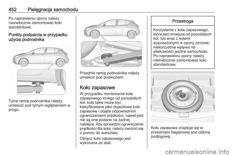 OPEL ASTRA K 2017.5  Instrukcja obsługi (in Polish) 452Pielęgnacja samochoduPo naprawieniu opony należy
niezwłocznie zamontować koło
standardowe.
Punkty podparcia w przypadku
użycia podnośnika
Tylne ramię podnośnika należy
umieścić pod tyln