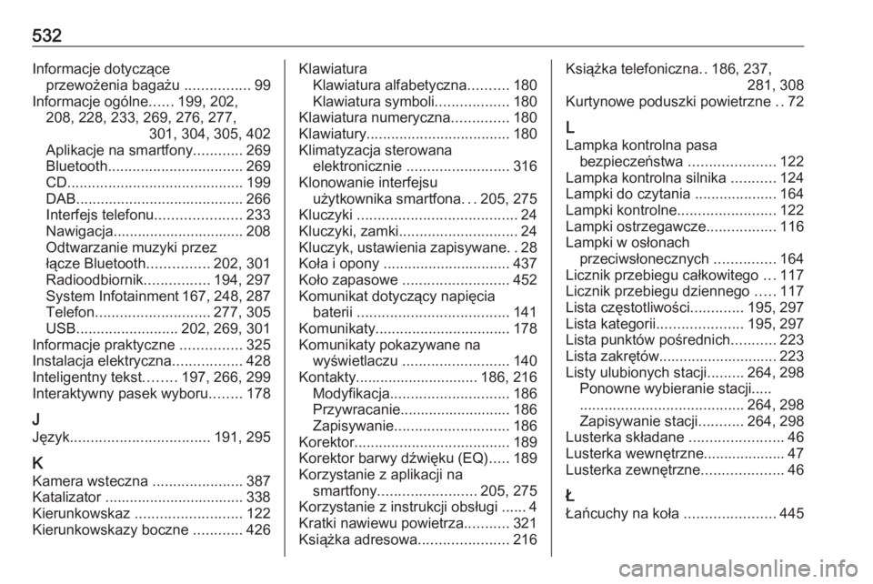 OPEL ASTRA K 2017.5 Instrukcja obsługi (in Polish) 532Informacje dotycząceprzewożenia bagażu ................99
Informacje ogólne ......199, 202,
208, 228, 233, 269, 276, 277, 301, 304, 305, 402
Aplikacje na smartfony ............269
Bluetooth .. OPEL ASTRA K 2017.5 Instrukcja obsługi (in Polish) 532Informacje dotycząceprzewożenia bagażu ................99
Informacje ogólne ......199, 202,
208, 228, 233, 269, 276, 277, 301, 304, 305, 402
Aplikacje na smartfony ............269
Bluetooth ..