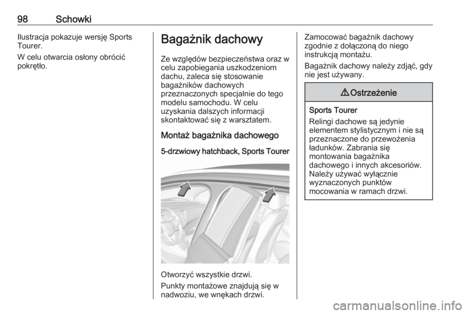 OPEL ASTRA K 2017.5  Instrukcja obsługi (in Polish) 98SchowkiIlustracja pokazuje wersję SportsTourer.
W celu otwarcia osłony obrócić
pokrętło.Bagażnik dachowy
Ze względów bezpieczeństwa oraz w
celu zapobiegania uszkodzeniom
dachu, zaleca się
