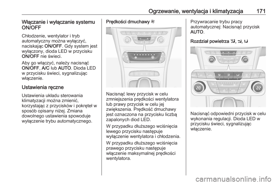 OPEL ASTRA K 2018 Instrukcja obsługi (in Polish) Ogrzewanie, wentylacja i klimatyzacja171Włączanie i wyłączanie systemu
ON/OFF
Chłodzenie, wentylator i tryb
automatyczny można wyłączyć,
naciskając ON/OFF. Gdy system jest
wyłączony, diod OPEL ASTRA K 2018 Instrukcja obsługi (in Polish) Ogrzewanie, wentylacja i klimatyzacja171Włączanie i wyłączanie systemu
ON/OFF
Chłodzenie, wentylator i tryb
automatyczny można wyłączyć,
naciskając ON/OFF. Gdy system jest
wyłączony, diod