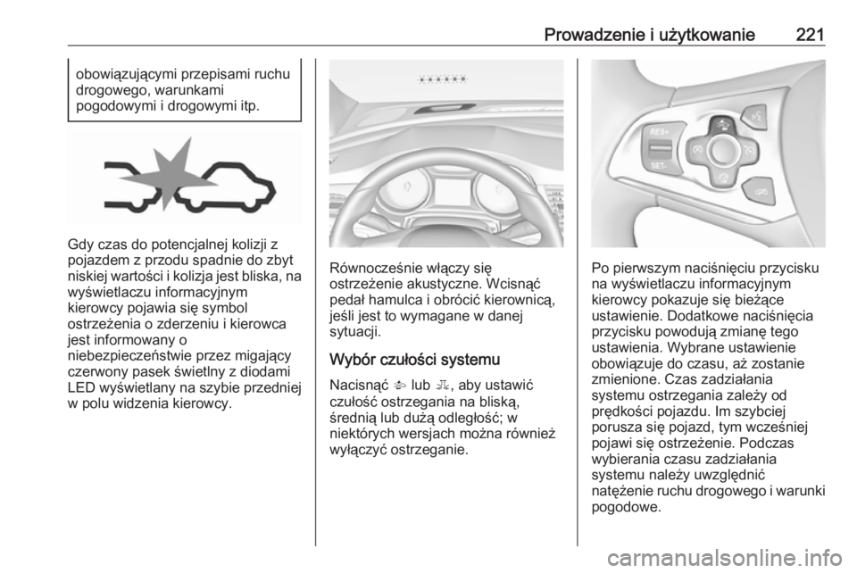 OPEL ASTRA K 2018  Instrukcja obsługi (in Polish) Prowadzenie i użytkowanie221obowiązującymi przepisami ruchu
drogowego, warunkami
pogodowymi i drogowymi itp.
Gdy czas do potencjalnej kolizji z
pojazdem z przodu spadnie do zbyt
niskiej wartości i