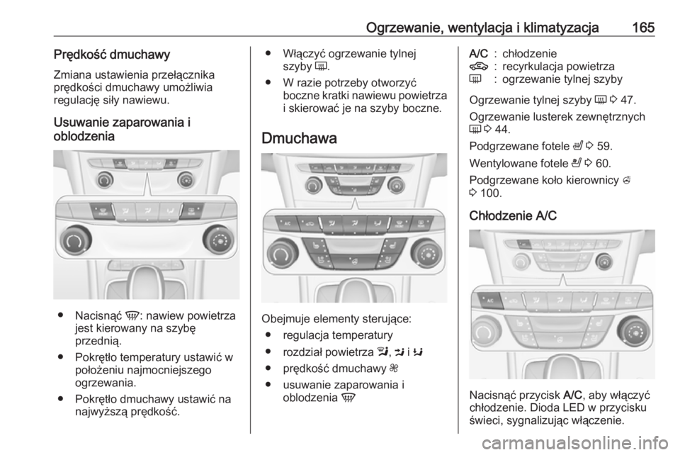 OPEL ASTRA K 2018.5  Instrukcja obsługi (in Polish) Ogrzewanie, wentylacja i klimatyzacja165Prędkość dmuchawy
Zmiana ustawienia przełącznika
prędkości dmuchawy umożliwia
regulację siły nawiewu.
Usuwanie zaparowania i
oblodzenia
● Nacisnąć