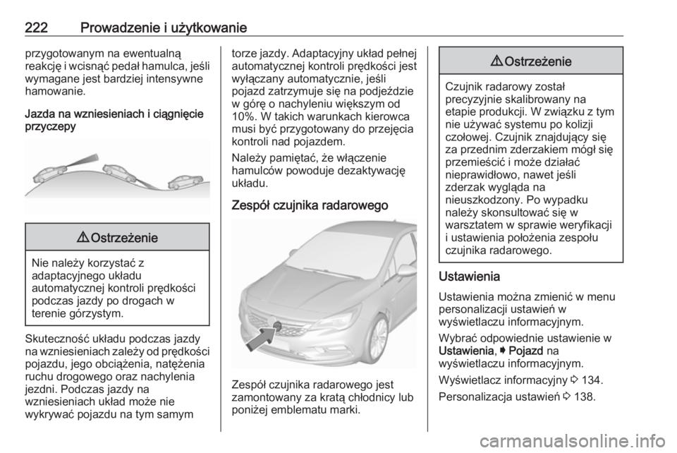 OPEL ASTRA K 2018.5 Instrukcja obsługi (in Polish) 222Prowadzenie i użytkowanieprzygotowanym na ewentualną
reakcję i wcisnąć pedał hamulca, jeśli wymagane jest bardziej intensywne
hamowanie.
Jazda na wzniesieniach i ciągnięcie przyczepy9 Ostr OPEL ASTRA K 2018.5 Instrukcja obsługi (in Polish) 222Prowadzenie i użytkowanieprzygotowanym na ewentualną
reakcję i wcisnąć pedał hamulca, jeśli wymagane jest bardziej intensywne
hamowanie.
Jazda na wzniesieniach i ciągnięcie przyczepy9 Ostr