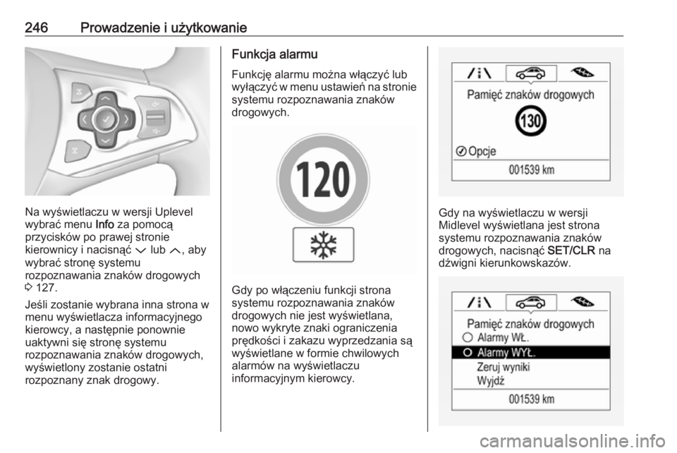 OPEL ASTRA K 2018.5  Instrukcja obsługi (in Polish) 246Prowadzenie i użytkowanie
Na wyświetlaczu w wersji Uplevel
wybrać menu  Info za pomocą
przycisków po prawej stronie
kierownicy i nacisnąć  P lub  Q, aby
wybrać stronę systemu
rozpoznawania