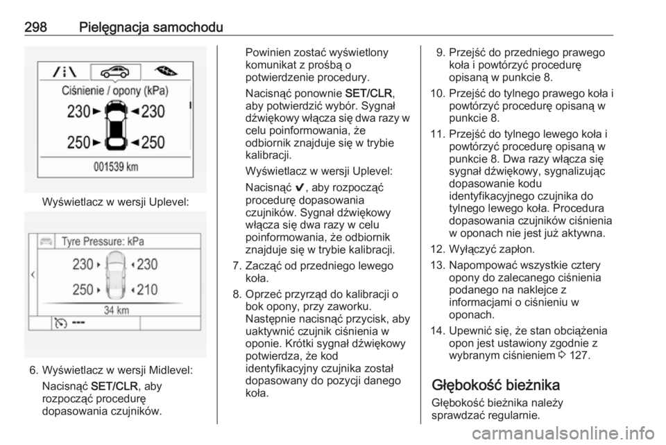 OPEL ASTRA K 2018.5 Instrukcja obsługi (in Polish) 298Pielęgnacja samochodu
Wyświetlacz w wersji Uplevel:
6. Wyświetlacz w wersji Midlevel:Nacisnąć SET/CLR, aby
rozpocząć procedurę
dopasowania czujników.
Powinien zostać wyświetlony
komunik OPEL ASTRA K 2018.5 Instrukcja obsługi (in Polish) 298Pielęgnacja samochodu
Wyświetlacz w wersji Uplevel:
6. Wyświetlacz w wersji Midlevel:Nacisnąć SET/CLR, aby
rozpocząć procedurę
dopasowania czujników.
Powinien zostać wyświetlony
komunik