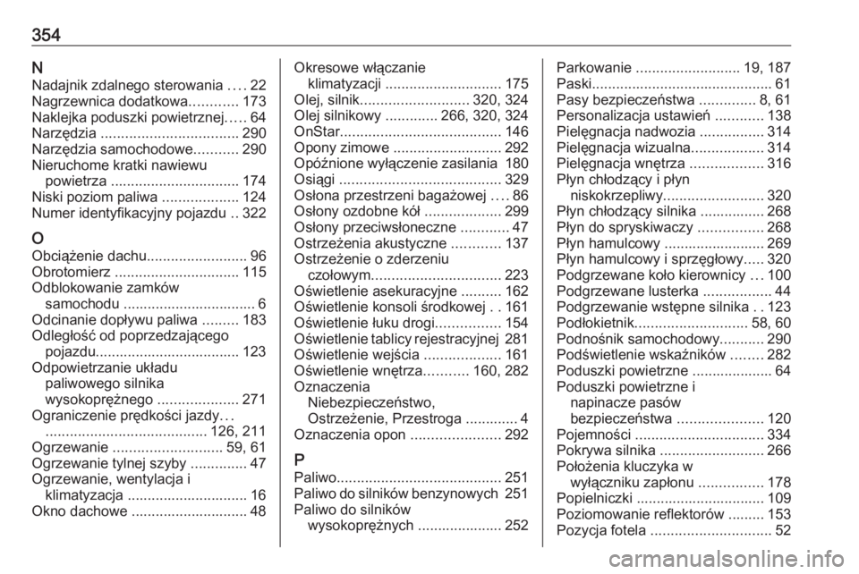 OPEL ASTRA K 2018.5  Instrukcja obsługi (in Polish) 354NNadajnik zdalnego sterowania  ....22
Nagrzewnica dodatkowa ............173
Naklejka poduszki powietrznej .....64
Narzędzia  .................................. 290
Narzędzia samochodowe .........