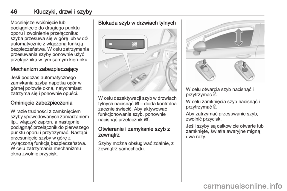 OPEL ASTRA K 2018.5 Instrukcja obsługi (in Polish) 46Kluczyki, drzwi i szybyMocniejsze wciśnięcie lub
pociągnięcie do drugiego punktu
oporu i zwolnienie przełącznika:
szyba przesuwa się w górę lub w dół
automatycznie z włączoną funkcją
OPEL ASTRA K 2018.5 Instrukcja obsługi (in Polish) 46Kluczyki, drzwi i szybyMocniejsze wciśnięcie lub
pociągnięcie do drugiego punktu
oporu i zwolnienie przełącznika:
szyba przesuwa się w górę lub w dół
automatycznie z włączoną funkcją