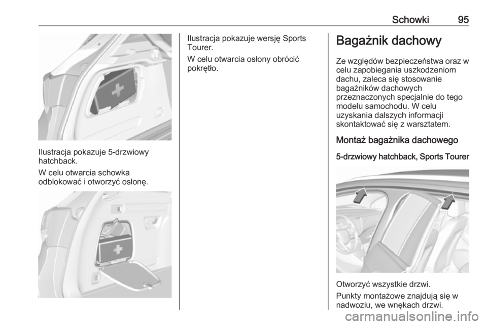 OPEL ASTRA K 2018.5  Instrukcja obsługi (in Polish) Schowki95
Ilustracja pokazuje 5-drzwiowy
hatchback.
W celu otwarcia schowka
odblokować i otworzyć osłonę.
Ilustracja pokazuje wersję Sports
Tourer.
W celu otwarcia osłony obrócić
pokrętło.Ba