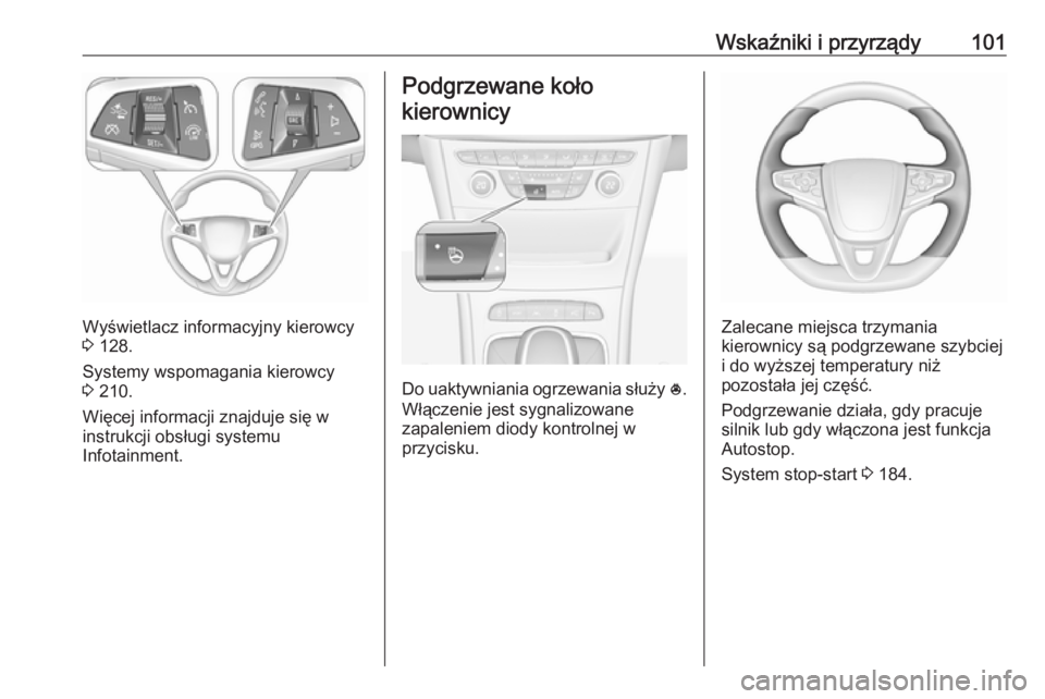 OPEL ASTRA K 2018.75  Instrukcja obsługi (in Polish) Wskaźniki i przyrządy101
Wyświetlacz informacyjny kierowcy
3  128.
Systemy wspomagania kierowcy
3  210.
Więcej informacji znajduje się w
instrukcji obsługi systemu
Infotainment.
Podgrzewane koł