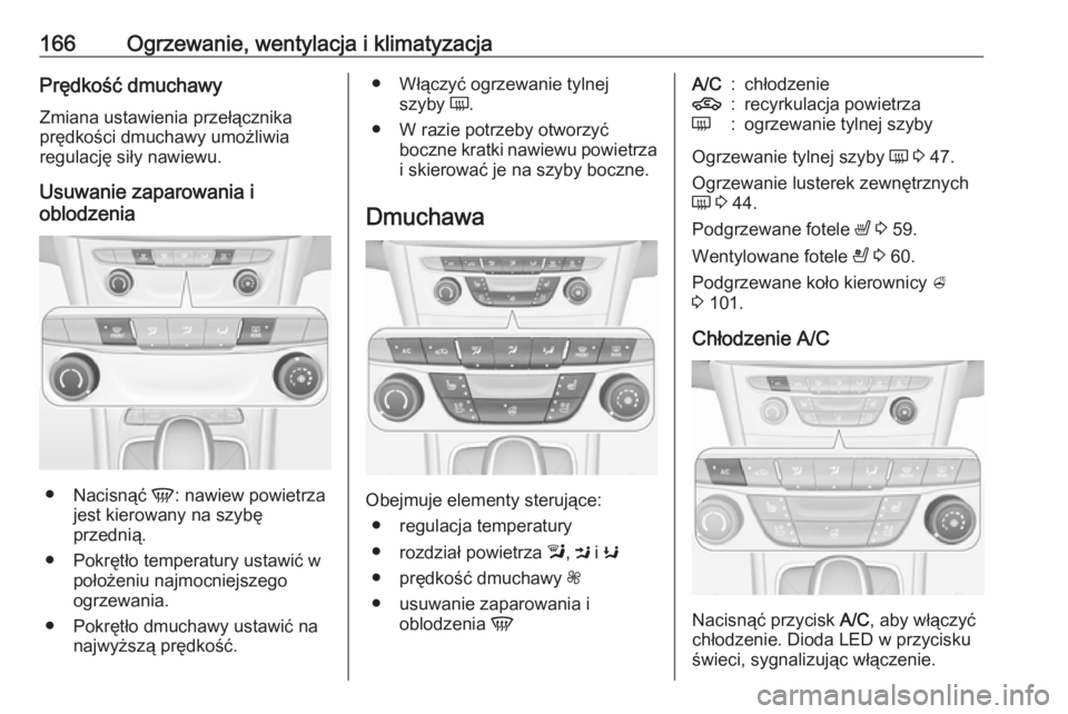 OPEL ASTRA K 2018.75  Instrukcja obsługi (in Polish) 166Ogrzewanie, wentylacja i klimatyzacjaPrędkość dmuchawy
Zmiana ustawienia przełącznika
prędkości dmuchawy umożliwia
regulację siły nawiewu.
Usuwanie zaparowania i
oblodzenia
● Nacisnąć