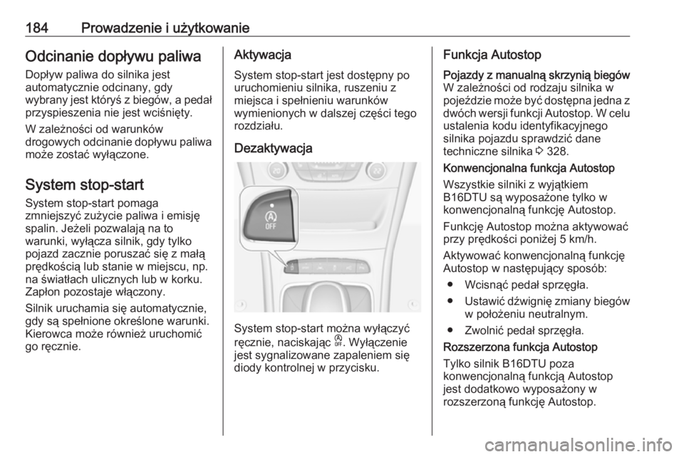 OPEL ASTRA K 2018.75  Instrukcja obsługi (in Polish) 184Prowadzenie i użytkowanieOdcinanie dopływu paliwaDopływ paliwa do silnika jest
automatycznie odcinany, gdy
wybrany jest któryś z biegów, a pedał
przyspieszenia nie jest wciśnięty.
W zależ
