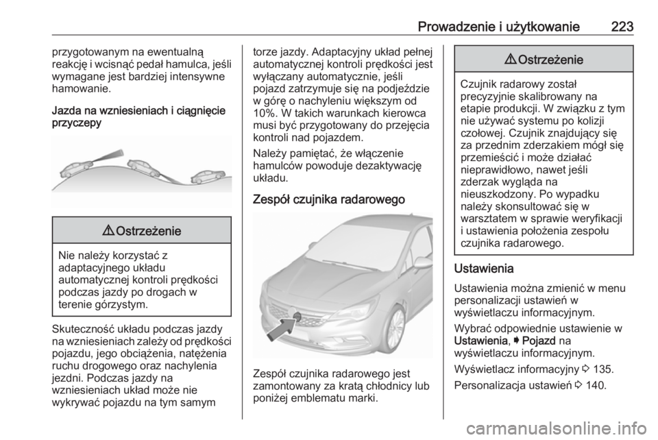 OPEL ASTRA K 2018.75  Instrukcja obsługi (in Polish) Prowadzenie i użytkowanie223przygotowanym na ewentualną
reakcję i wcisnąć pedał hamulca, jeśli
wymagane jest bardziej intensywne
hamowanie.
Jazda na wzniesieniach i ciągnięcie przyczepy9 Ostr