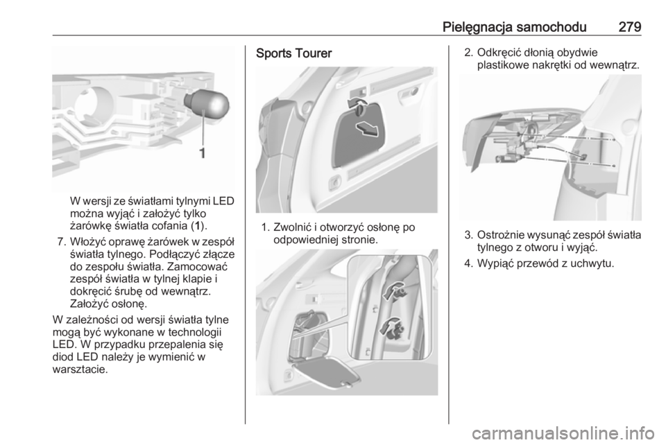OPEL ASTRA K 2018.75  Instrukcja obsługi (in Polish) Pielęgnacja samochodu279
W wersji ze światłami tylnymi LED
można wyjąć i założyć tylko
żarówkę światła cofania ( 1).
7. Włożyć oprawę żarówek w zespół
światła tylnego. Podłąc