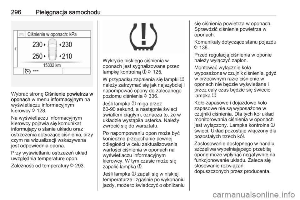 OPEL ASTRA K 2018.75  Instrukcja obsługi (in Polish) 296Pielęgnacja samochodu
Wybrać stronę Ciśnienie powietrza w
oponach  w menu  informacyjnym  na
wyświetlaczu informacyjnym
kierowcy  3 128.
Na wyświetlaczu informacyjnym
kierowcy pojawia się ko