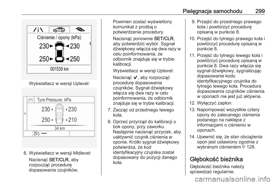 OPEL ASTRA K 2018.75  Instrukcja obsługi (in Polish) Pielęgnacja samochodu299
Wyświetlacz w wersji Uplevel:
6. Wyświetlacz w wersji Midlevel:Nacisnąć  SET/CLR, aby
rozpocząć procedurę
dopasowania czujników.
Powinien zostać wyświetlony
komunik