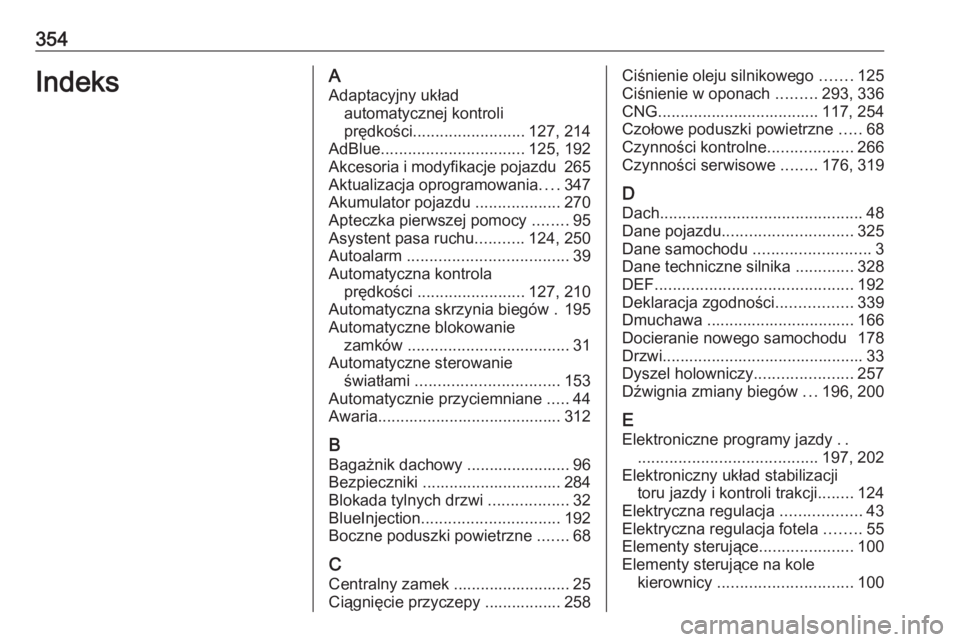 OPEL ASTRA K 2018.75  Instrukcja obsługi (in Polish) 354IndeksAAdaptacyjny układ automatycznej kontroli
prędkości ......................... 127, 214
AdBlue ................................ 125, 192
Akcesoria i modyfikacje pojazdu  265
Aktualizacja op