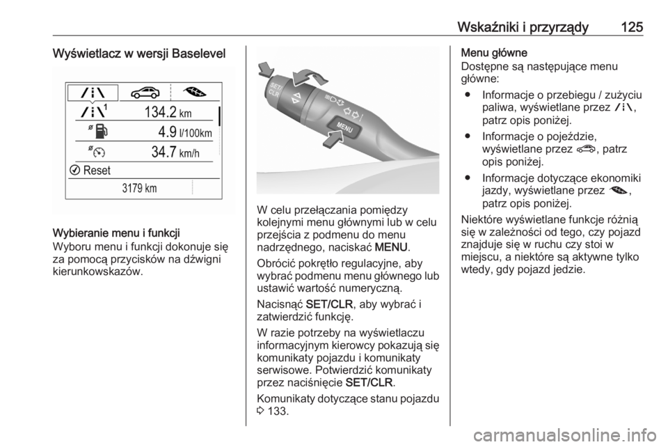 OPEL ASTRA K 2020 Instrukcja obsługi (in Polish) Wskaźniki i przyrządy125Wyświetlacz w wersji Baselevel
Wybieranie menu i funkcji
Wyboru menu i funkcji dokonuje się
za pomocą przycisków na dźwigni
kierunkowskazów.
W celu przełączania pomi OPEL ASTRA K 2020 Instrukcja obsługi (in Polish) Wskaźniki i przyrządy125Wyświetlacz w wersji Baselevel
Wybieranie menu i funkcji
Wyboru menu i funkcji dokonuje się
za pomocą przycisków na dźwigni
kierunkowskazów.
W celu przełączania pomi