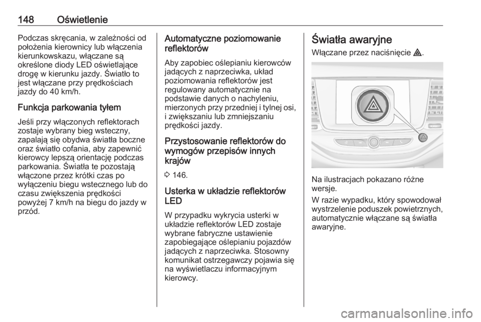 OPEL ASTRA K 2020 Instrukcja obsługi (in Polish) 148OświetleniePodczas skręcania, w zależności od
położenia kierownicy lub włączenia
kierunkowskazu, włączane są
określone diody LED oświetlające
drogę w kierunku jazdy. Światło to
jes OPEL ASTRA K 2020 Instrukcja obsługi (in Polish) 148OświetleniePodczas skręcania, w zależności od
położenia kierownicy lub włączenia
kierunkowskazu, włączane są
określone diody LED oświetlające
drogę w kierunku jazdy. Światło to
jes