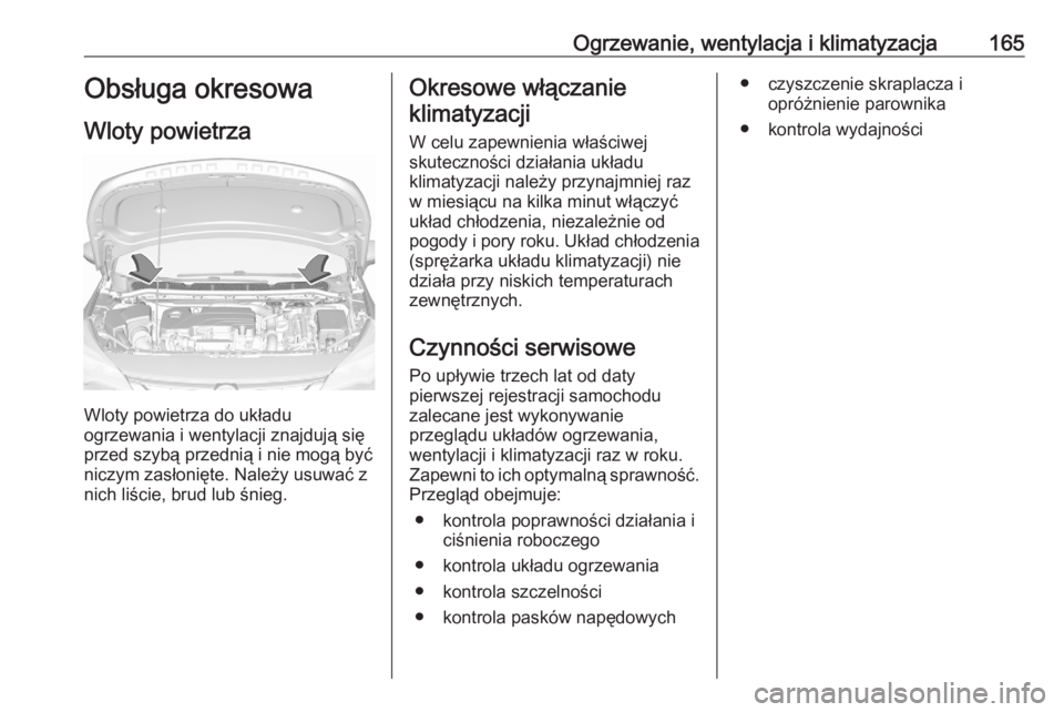 OPEL ASTRA K 2020 Instrukcja obsługi (in Polish) Ogrzewanie, wentylacja i klimatyzacja165Obsługa okresowa
Wloty powietrza
Wloty powietrza do układu
ogrzewania i wentylacji znajdują się
przed szybą przednią i nie mogą być
niczym zasłonięte. OPEL ASTRA K 2020 Instrukcja obsługi (in Polish) Ogrzewanie, wentylacja i klimatyzacja165Obsługa okresowa
Wloty powietrza
Wloty powietrza do układu
ogrzewania i wentylacji znajdują się
przed szybą przednią i nie mogą być
niczym zasłonięte.