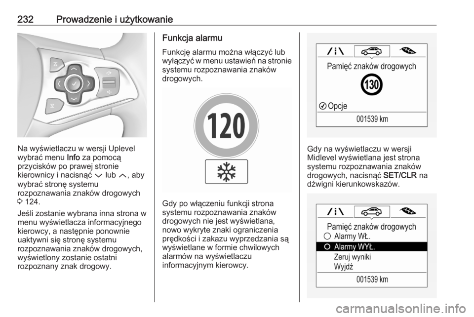OPEL ASTRA K 2020  Instrukcja obsługi (in Polish) 232Prowadzenie i użytkowanie
Na wyświetlaczu w wersji Uplevel
wybrać menu  Info za pomocą
przycisków po prawej stronie
kierownicy i nacisnąć  P lub  Q, aby
wybrać stronę systemu
rozpoznawania