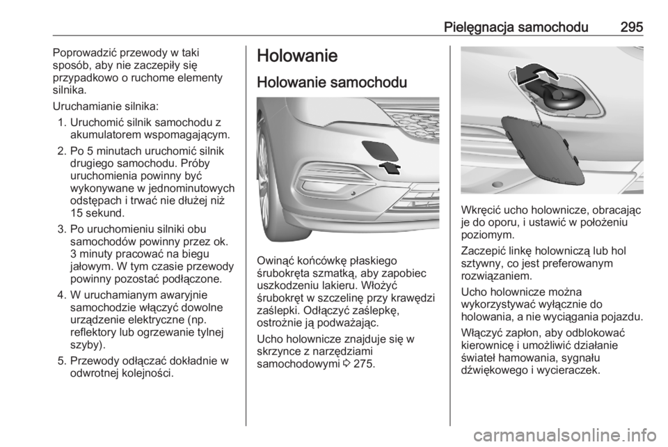 OPEL ASTRA K 2020 Instrukcja obsługi (in Polish) Pielęgnacja samochodu295Poprowadzić przewody w taki
sposób, aby nie zaczepiły się
przypadkowo o ruchome elementy
silnika.
Uruchamianie silnika: 1. Uruchomić silnik samochodu z akumulatorem wspom OPEL ASTRA K 2020 Instrukcja obsługi (in Polish) Pielęgnacja samochodu295Poprowadzić przewody w taki
sposób, aby nie zaczepiły się
przypadkowo o ruchome elementy
silnika.
Uruchamianie silnika: 1. Uruchomić silnik samochodu z akumulatorem wspom