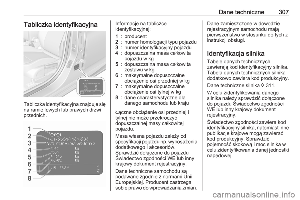 OPEL ASTRA K 2020 Instrukcja obsługi (in Polish) Dane techniczne307Tabliczka identyfikacyjna
Tabliczka identyfikacyjna znajduje sięna ramie lewych lub prawych drzwi
przednich.
Informacje na tabliczce
identyfikacyjnej:1:producent2:numer homologacji OPEL ASTRA K 2020 Instrukcja obsługi (in Polish) Dane techniczne307Tabliczka identyfikacyjna
Tabliczka identyfikacyjna znajduje sięna ramie lewych lub prawych drzwi
przednich.
Informacje na tabliczce
identyfikacyjnej:1:producent2:numer homologacji