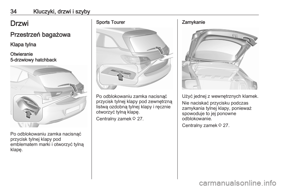 OPEL ASTRA K 2020  Instrukcja obsługi (in Polish) 34Kluczyki, drzwi i szybyDrzwiPrzestrzeń bagażowa
Klapa tylna
Otwieranie5-drzwiowy hatchback
Po odblokowaniu zamka nacisnąć
przycisk tylnej klapy pod
emblematem marki i otworzyć tylną
klapę.
Sp