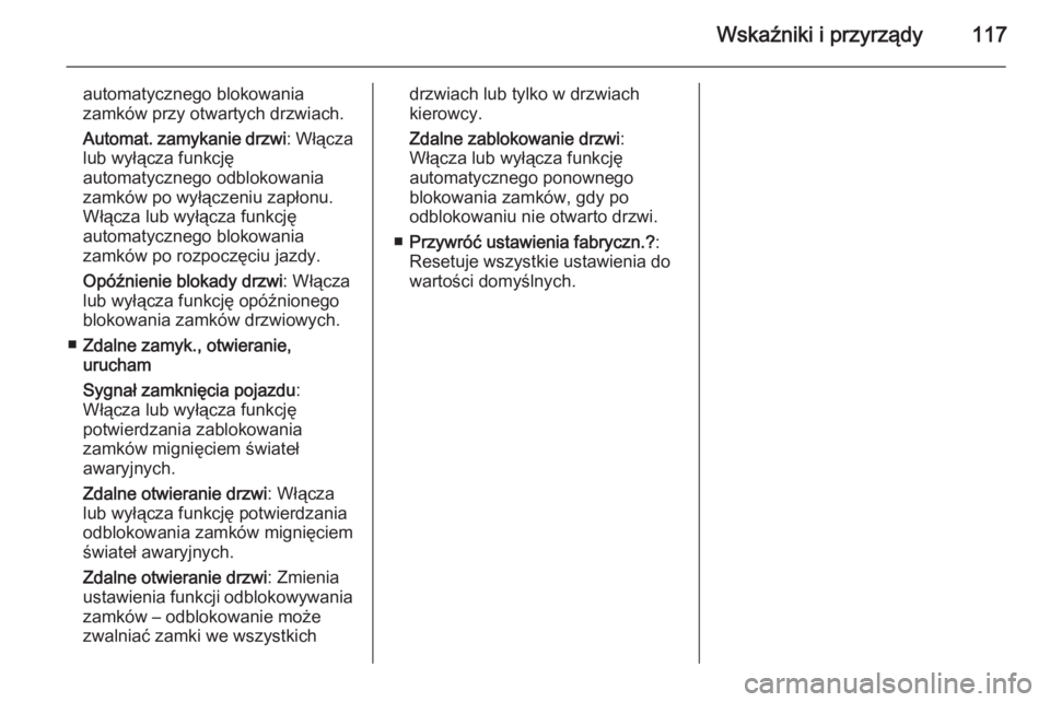 OPEL CASCADA 2014.5 Instrukcja obsługi (in Polish) Wskaźniki i przyrządy117
automatycznego blokowania
zamków przy otwartych drzwiach.
Automat. zamykanie drzwi : Włącza
lub wyłącza funkcję
automatycznego odblokowania
zamków po wyłączeniu zap OPEL CASCADA 2014.5 Instrukcja obsługi (in Polish) Wskaźniki i przyrządy117
automatycznego blokowania
zamków przy otwartych drzwiach.
Automat. zamykanie drzwi : Włącza
lub wyłącza funkcję
automatycznego odblokowania
zamków po wyłączeniu zap