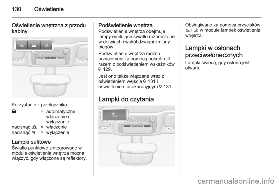 OPEL CASCADA 2014.5  Instrukcja obsługi (in Polish) 130Oświetlenie
Oświetlenie wnętrzna z przodukabiny
Korzystanie z przełącznika:
w=automatyczne
włączanie i
wyłączanienacisnąć  u=włączenienacisnąć v=wyłączenie
Lampki sufitowe
Światł