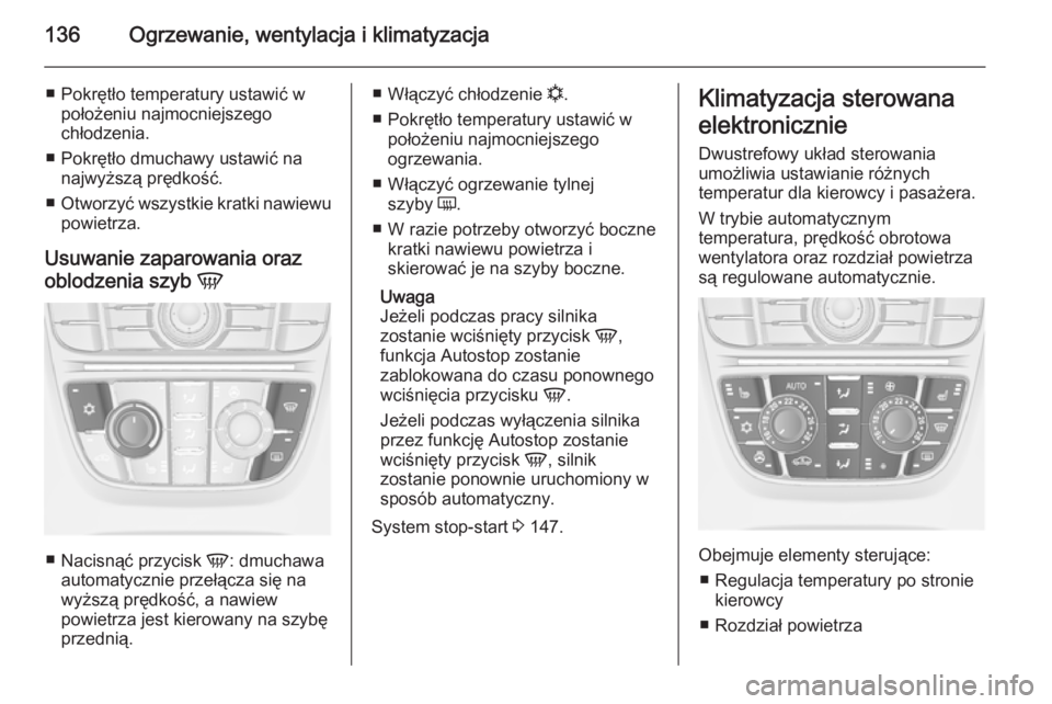 OPEL CASCADA 2014.5 Instrukcja obsługi (in Polish) 136Ogrzewanie, wentylacja i klimatyzacja
■ Pokrętło temperatury ustawić wpołożeniu najmocniejszego
chłodzenia.
■ Pokrętło dmuchawy ustawić na najwyższą prędkość.
■ Otworzyć wszyst OPEL CASCADA 2014.5 Instrukcja obsługi (in Polish) 136Ogrzewanie, wentylacja i klimatyzacja
■ Pokrętło temperatury ustawić wpołożeniu najmocniejszego
chłodzenia.
■ Pokrętło dmuchawy ustawić na najwyższą prędkość.
■ Otworzyć wszyst