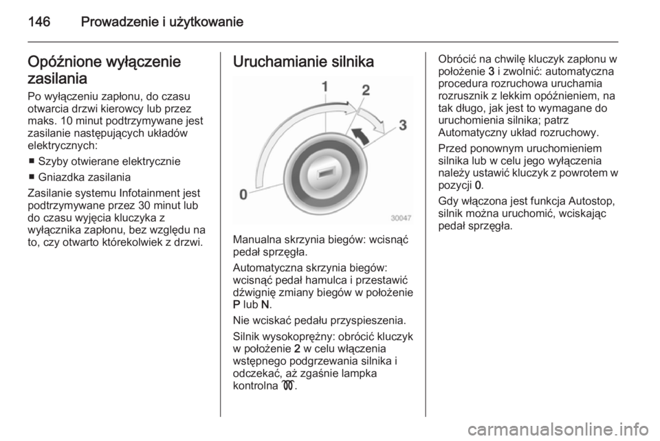 OPEL CASCADA 2014.5 Instrukcja obsługi (in Polish) 146Prowadzenie i użytkowanieOpóźnione wyłączenie
zasilania
Po wyłączeniu zapłonu, do czasu otwarcia drzwi kierowcy lub przez
maks. 10 minut podtrzymywane jest
zasilanie następujących układ OPEL CASCADA 2014.5 Instrukcja obsługi (in Polish) 146Prowadzenie i użytkowanieOpóźnione wyłączenie
zasilania
Po wyłączeniu zapłonu, do czasu otwarcia drzwi kierowcy lub przez
maks. 10 minut podtrzymywane jest
zasilanie następujących układ