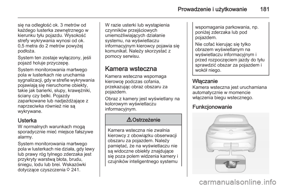 OPEL CASCADA 2014.5 Instrukcja obsługi (in Polish) Prowadzenie i użytkowanie181
się na odległość ok. 3 metrów od
każdego lusterka zewnętrznego w
kierunku tyłu pojazdu. Wysokość
strefy wykrywania wynosi od ok.
0,5 metra do 2 metrów powyżej OPEL CASCADA 2014.5 Instrukcja obsługi (in Polish) Prowadzenie i użytkowanie181
się na odległość ok. 3 metrów od
każdego lusterka zewnętrznego w
kierunku tyłu pojazdu. Wysokość
strefy wykrywania wynosi od ok.
0,5 metra do 2 metrów powyżej