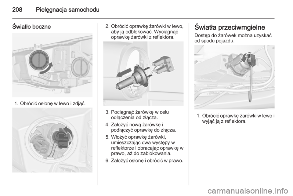 OPEL CASCADA 2014.5  Instrukcja obsługi (in Polish) 208Pielęgnacja samochodu
Światło boczne
1. Obrócić osłonę w lewo i zdjąć.
2. Obrócić oprawkę żarówki w lewo,aby ją odblokować. Wyciągnąć
oprawkę żarówki z reflektora.
3. Pociągn
