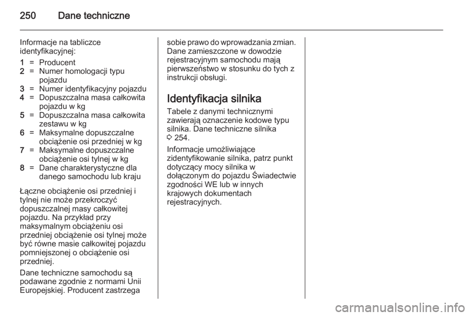 OPEL CASCADA 2014.5 Instrukcja obsługi (in Polish) 250Dane techniczne
Informacje na tabliczce
identyfikacyjnej:1=Producent2=Numer homologacji typu
pojazdu3=Numer identyfikacyjny pojazdu4=Dopuszczalna masa całkowita
pojazdu w kg5=Dopuszczalna masa ca OPEL CASCADA 2014.5 Instrukcja obsługi (in Polish) 250Dane techniczne
Informacje na tabliczce
identyfikacyjnej:1=Producent2=Numer homologacji typu
pojazdu3=Numer identyfikacyjny pojazdu4=Dopuszczalna masa całkowita
pojazdu w kg5=Dopuszczalna masa ca